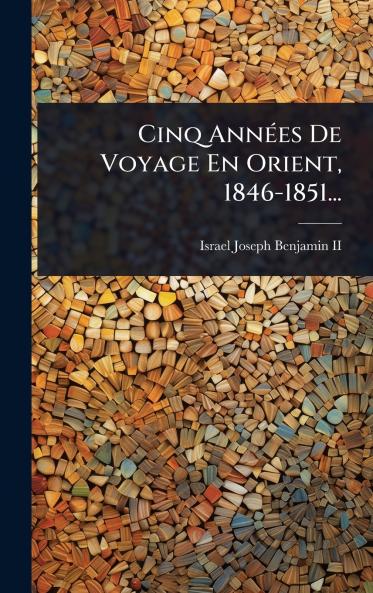 Cinq AnnÃ(c)es De Voyage En Orient 1846-1851...