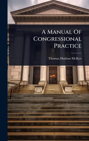 Manual Of Congressional Practice