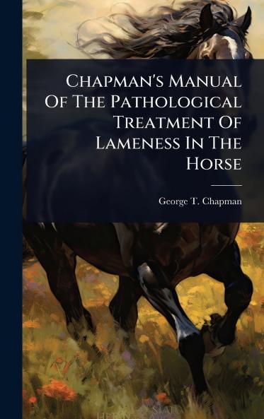 Chapman's Manual Of The Pathological Treatment Of Lameness In The Horse