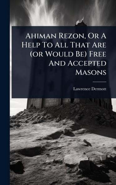 Ahiman Rezon Or A Help To All That Are (or Would Be) Free And Accepted Masons