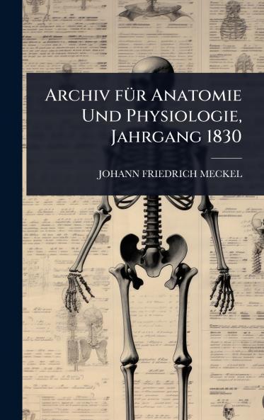 Archiv fÃ1/4r Anatomie Und Physiologie Jahrgang 1830