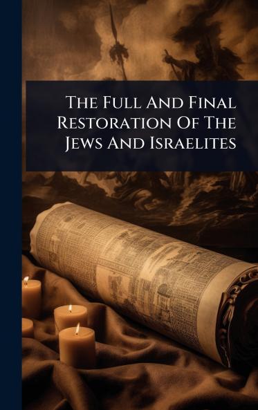 Full And Final Restoration Of The Jews And Israelites