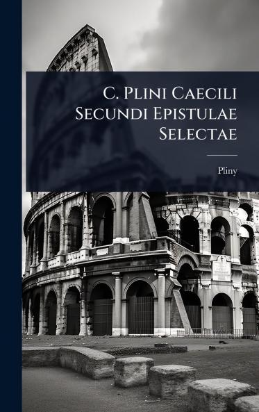 C. Plini Caecili Secundi Epistulae Selectae