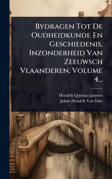 Bydragen Tot De Oudheidkunde En Geschiedenis Inzonderheid Van Zeeuwsch Vlaanderen Volume 4...