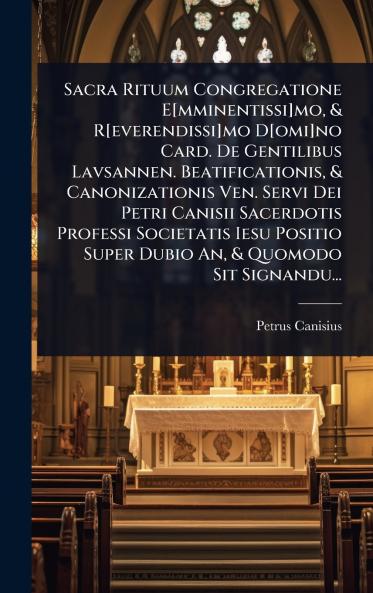 Sacra Rituum Congregatione E[mminentissi]mo & R[everendissi]mo D[omi]no Card. De Gentilibus Lavsannen. Beatificationis & Canonizationis Ven. Servi Dei Petri Canisii Sacerdotis Professi Societatis Iesu Positio Super Dubio An & Quomodo Sit Signandu...