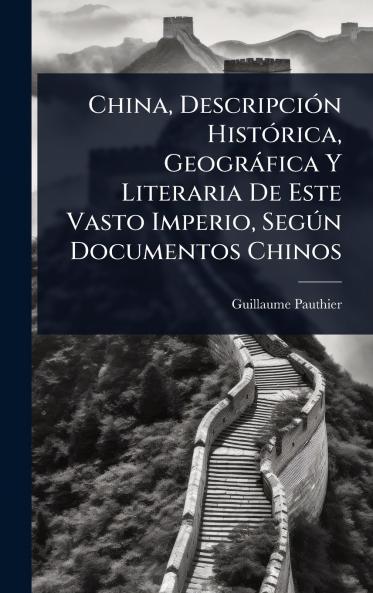 China DescripciÃ3n HistÃ3rica Geogràfica Y Literaria De Este Vasto Imperio SegÃ°n Documentos Chinos