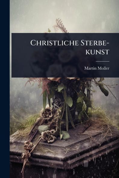 Christliche Sterbe-kunst