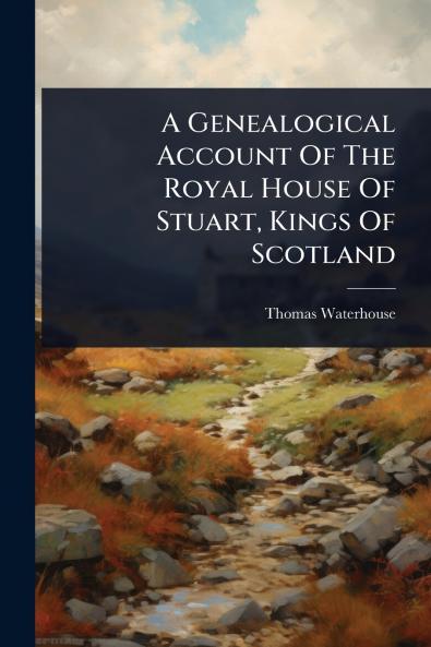 Genealogical Account Of The Royal House Of Stuart Kings Of Scotland