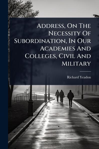 Address On The Necessity Of Subordination In Our Academies And Colleges Civil And Military