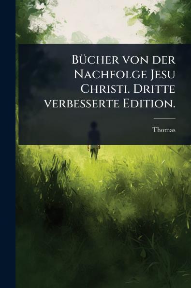 BÃ1/4cher von der Nachfolge Jesu Christi. Dritte verbesserte Edition.