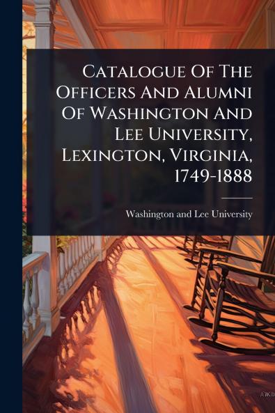 Catalogue Of The Officers And Alumni Of Washington And Lee University Lexington Virginia 1749-1888