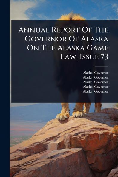 Annual Report Of The Governor Of Alaska On The Alaska Game Law Issue 73