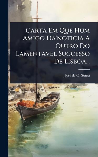 Carta Em Que Hum Amigo Da'noticia A Outro Do Lamentavel Successo De Lisboa...