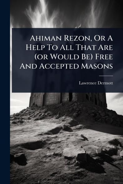 Ahiman Rezon Or A Help To All That Are (or Would Be) Free And Accepted Masons
