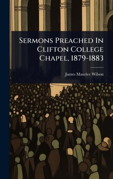 Sermons Preached In Clifton College Chapel 1879-1883