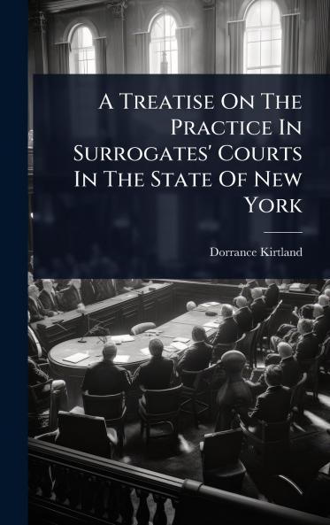 Treatise On The Practice In Surrogates' Courts In The State Of New York