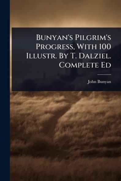 Bunyan's Pilgrim's Progress With 100 Illustr. By T. Dalziel. Complete Ed