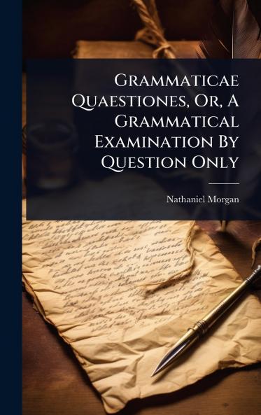 Grammaticae Quaestiones Or A Grammatical Examination By Question Only
