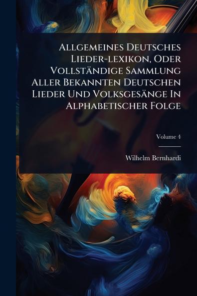 Allgemeines Deutsches Lieder-lexikon Oder Vollständige Sammlung Aller Bekannten Deutschen Lieder Und Volksgesänge In Alphabetischer Folge