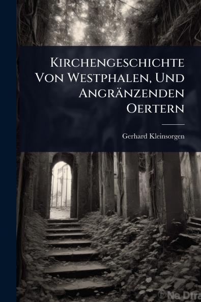 Kirchengeschichte Von Westphalen Und Angränzenden Oertern