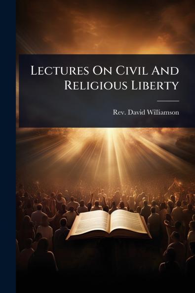 Lectures On Civil And Religious Liberty