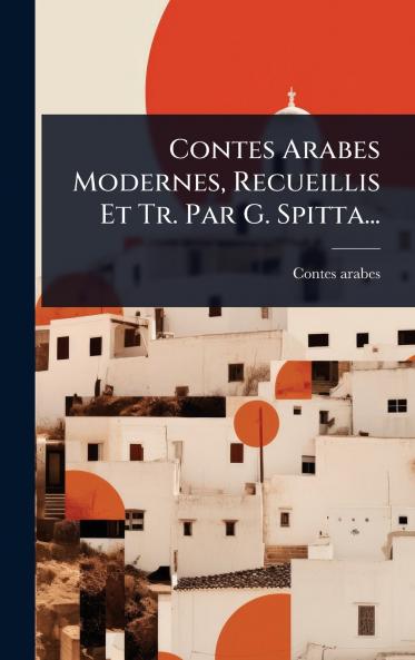 Contes Arabes Modernes Recueillis Et Tr. Par G. Spitta...