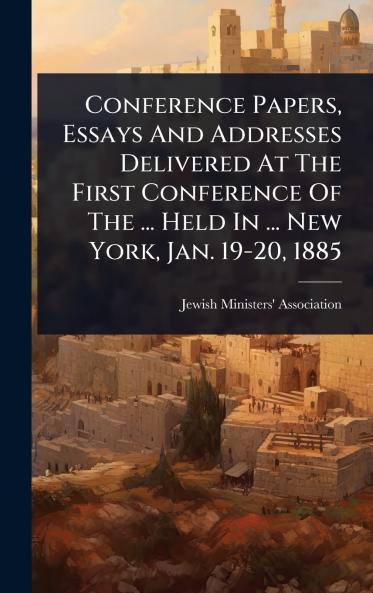 Conference Papers Essays And Addresses Delivered At The First Conference Of The ... Held In ... New York Jan. 19-20 1885