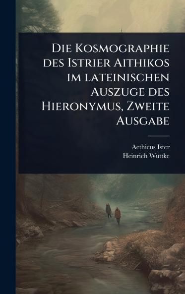 Kosmographie des Istrier Aithikos im lateinischen Auszuge des Hieronymus Zweite Ausgabe