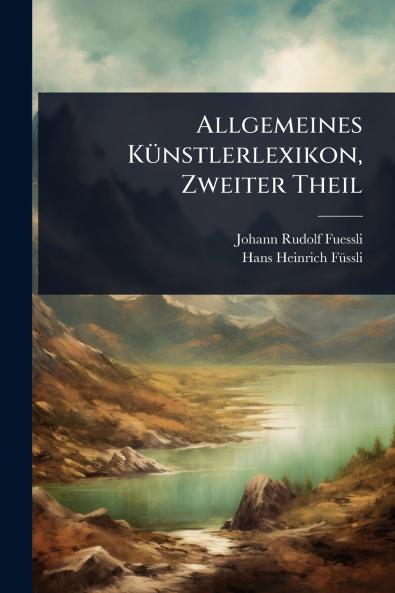 Allgemeines KÃ1/4nstlerlexikon Zweiter Theil