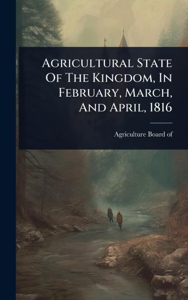 Agricultural State Of The Kingdom In February March And April 1816