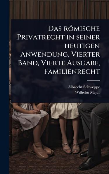 römische Privatrecht in seiner heutigen Anwendung Vierter Band Vierte Ausgabe Familienrecht