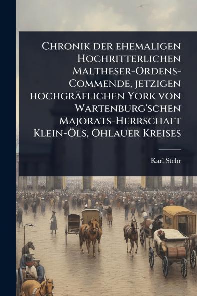 Chronik der ehemaligen Hochritterlichen Maltheser-Ordens-Commende jetzigen hochgräflichen York von Wartenburg'schen Majorats-Herrschaft Klein-Ã-ls Ohlauer Kreises