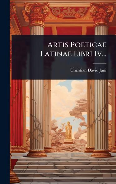 Artis Poeticae Latinae Libri Iv...