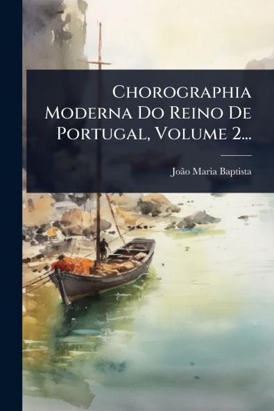 Chorographia Moderna Do Reino De Portugal Volume 2...