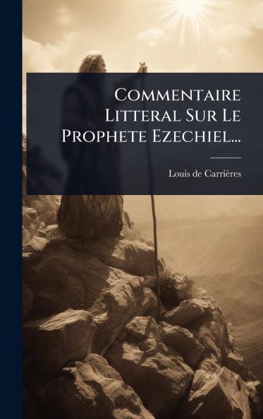 Commentaire Litteral Sur Le Prophete Ezechiel...