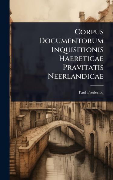 Corpus Documentorum Inquisitionis Haereticae Pravitatis Neerlandicae