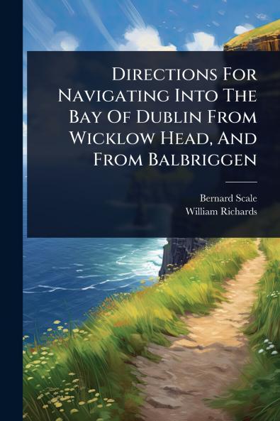 Directions For Navigating Into The Bay Of Dublin From Wicklow Head And From Balbriggen