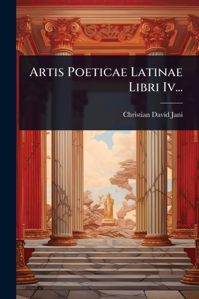 Artis Poeticae Latinae Libri Iv...