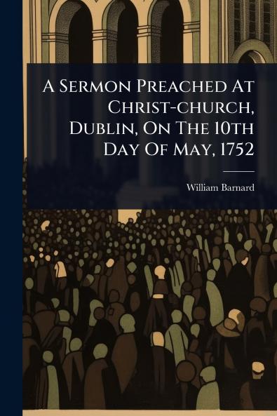 Sermon Preached At Christ-church Dublin On The 10th Day Of May 1752