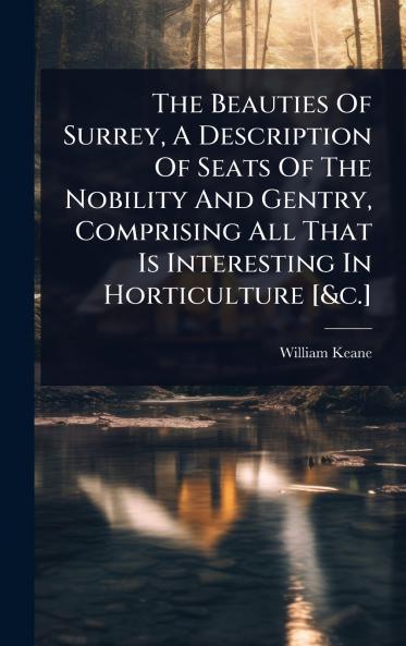 Beauties Of Surrey A Description Of Seats Of The Nobility And Gentry Comprising All That Is Interesting In Horticulture [&c.]