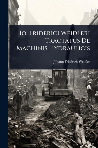 Io. Friderici Weidleri Tractatus De Machinis Hydraulicis