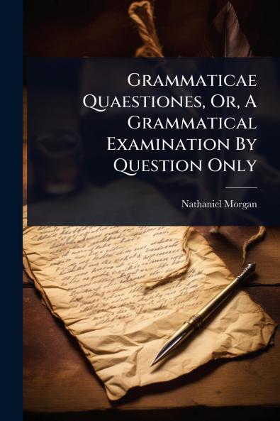 Grammaticae Quaestiones Or A Grammatical Examination By Question Only