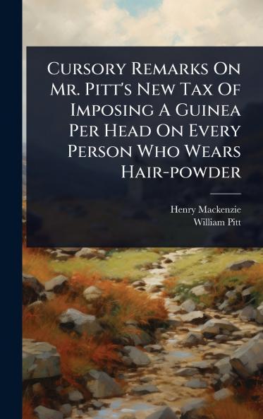 Cursory Remarks On Mr. Pitt's New Tax Of Imposing A Guinea Per Head On Every Person Who Wears Hair-powder