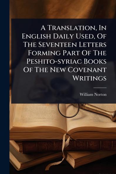 Translation In English Daily Used Of The Seventeen Letters Forming Part Of The Peshito-syriac Books Of The New Covenant Writings