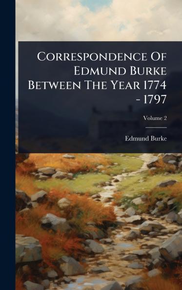Correspondence Of Edmund Burke Between The Year 1774 - 1797