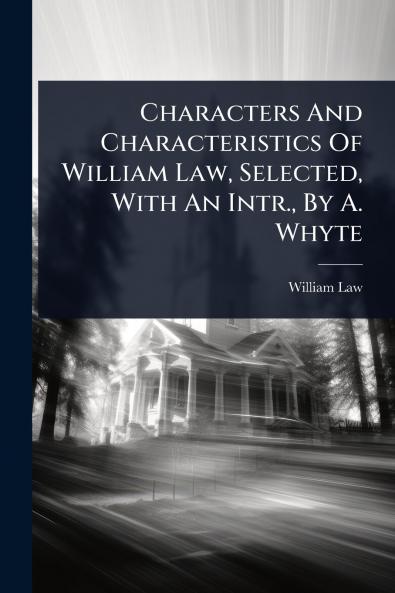 Characters And Characteristics Of William Law Selected With An Intr. By A. Whyte