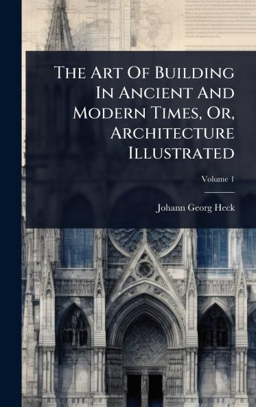 Art Of Building In Ancient And Modern Times Or Architecture Illustrated