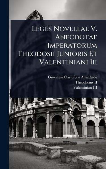 Leges Novellae V. Anecdotae Imperatorum Theodosii Junioris Et Valentiniani Iii
