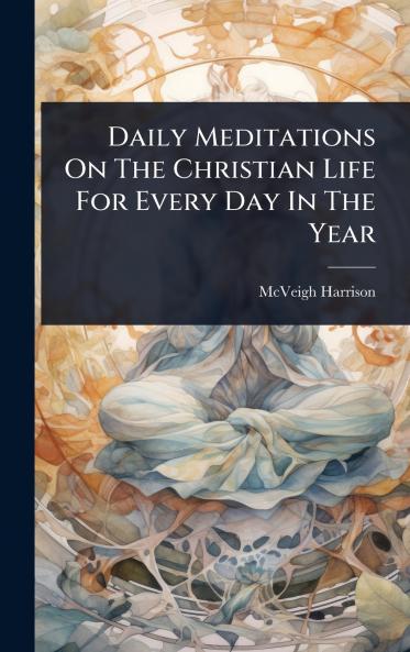 Daily Meditations On The Christian Life For Every Day In The Year