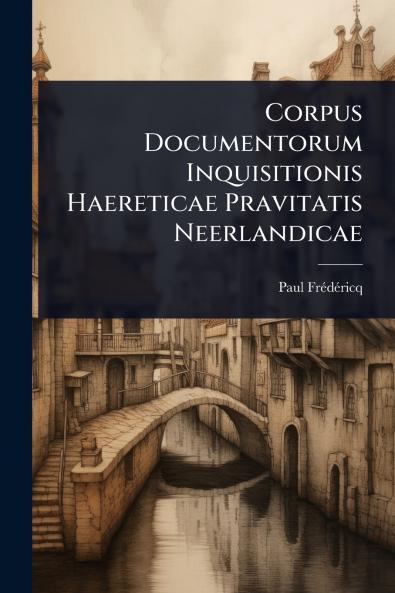 Corpus Documentorum Inquisitionis Haereticae Pravitatis Neerlandicae